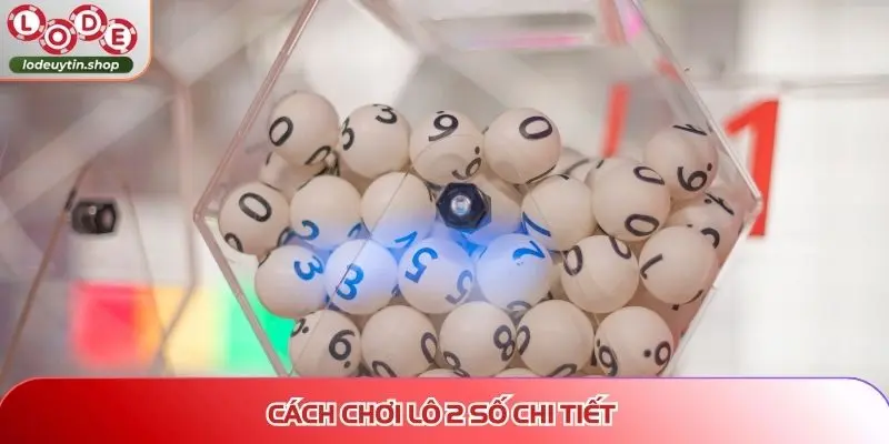 Cách chơi lô 2 số chi tiết