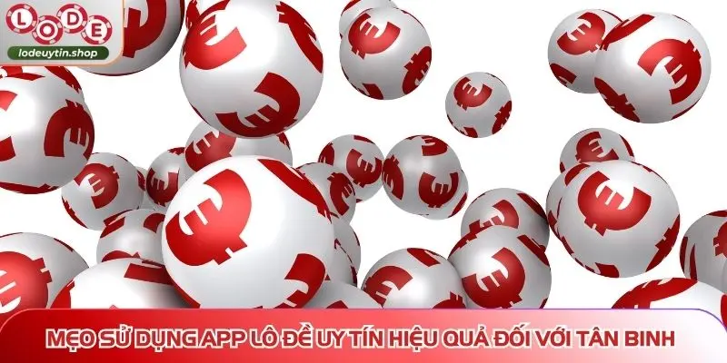 Mẹo sử dụng app Lô Đề Uy Tín hiệu quả đối với tân binh