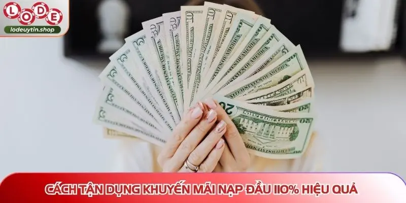 Cách tận dụng khuyến mãi nạp đầu 110% hiệu quả