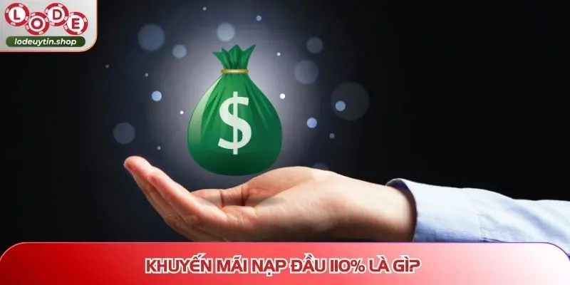 Khuyến mãi nạp đầu 110% là gì?