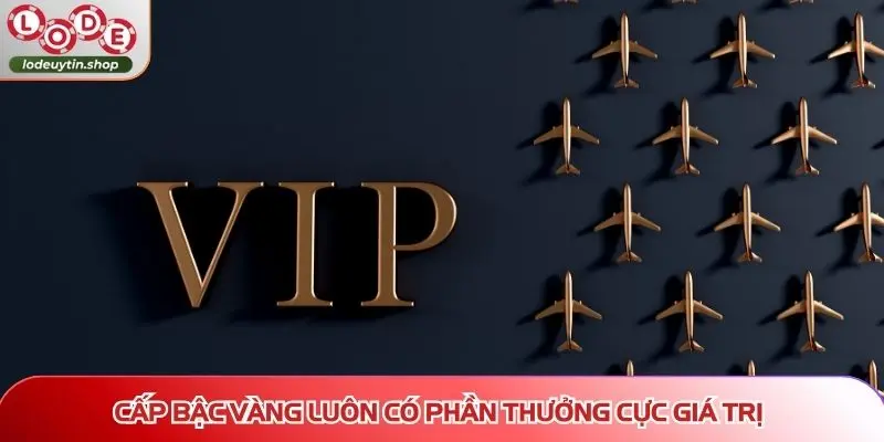 Cấp bậc vàng luôn có phần thưởng cực giá trị