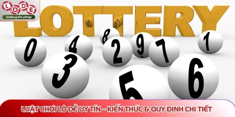 Chi tiết về quy định trong luật chơi Lô Đề Uy Tín