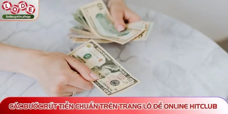 Các bước rút tiền chuẩn trên trang Lô Đề Online HITCLUB