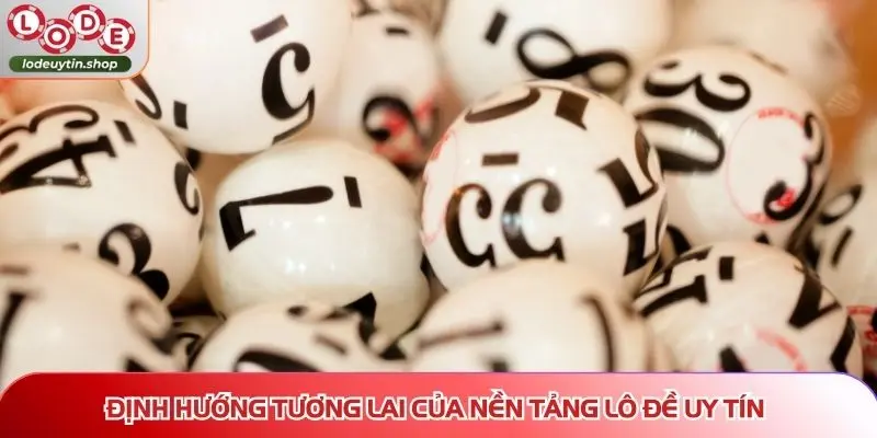 Định hướng tương lai của nền tảng Lô Đề Uy Tín