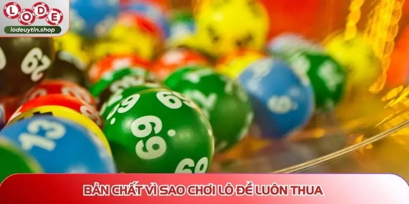 Bản chất vì sao chơi lô đề luôn thua?